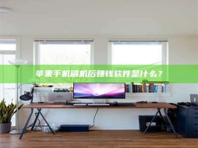 柳州苹果手机刷机后赚钱软件是什么？