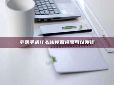 柳州苹果手机什么软件看视频可以赚钱