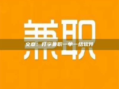 柳州文章：打字兼职一单一结软件